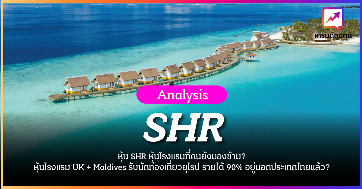 วิเคราะห์หุ้น SHR ทำอะไร? หุ้นโรงแรมที่คนยังมองข้าม? หุ้นโรงแรม UK + Maldives รับนักท่องเที่ยวยุโรป รายได้ 90% อยู่นอกประเทศไทยแล้ว