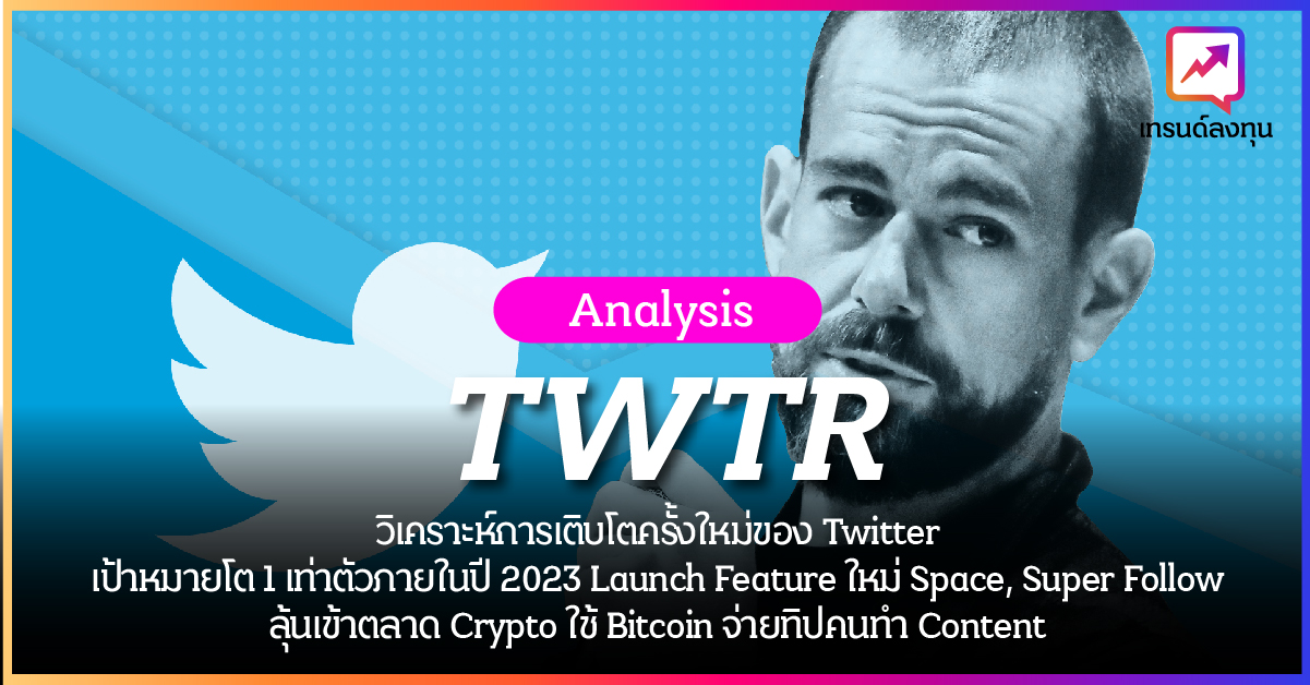 หุ้น TWTR วิเคราะห์การเติบโตครั้งใหม่ของ Twitter เป้าหมายโต 1 เท่าตัวภายในปี 2023 Launch Feature ใหม่ Space, Super Follow ลุ้นเข้าตลาด Crypto ใช้ Bitcoin จ่ายทิปคนทำ Content