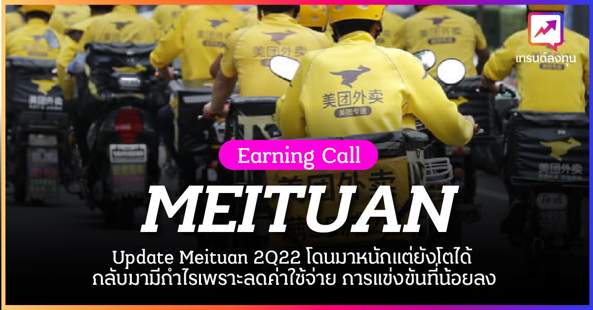 สรุป Earning Call Meituan 2Q22 โดนมาหนักแต่ยังโตได้ กลับมามีกำไรเพราะลดค่าใช้จ่าย การแข่งขันที่น้อยลง